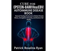 CURE FOR EPSTEIN-BARR VIRUS (EBV) AUTOIMMUNE DISEASE BOOK: Natural Healing Protocols to Defeat Chronic Illness, Strengthen Immunity, and Restore Full Vitality