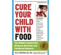 Cure Your Child with Food: The Hidden Connection Between Nutrition and Childhood Ailments - [Version Originale] Kelly Dorfman (Auteur)