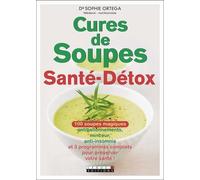 Cures de soupes santé-détox: 100 soupes magiques antiballonnement, anti-insomnie, minceur, et ...