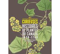 Curieuses histoires de plantes du Canada: Tome 2 (1670-1760)