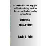 Curing Bloating: 10 Foods That Can Help You Debloat And Stay Healthy Forever With Step By Step Instructions