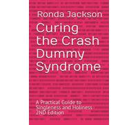 Curing The Crash Dummy Syndrome: A Practical Guide To Singleness And Holiness 2nd Edition