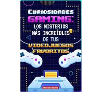 Curiosidades Gaming: Los Misterios Más Increíbles de Tus Videojuegos Favoritos: Descubre secretos ocultos, errores legendarios y leyendas urbanas del mundo gamer