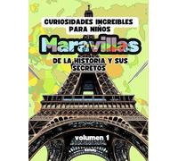 Curiosidades increíbles para niños maravillas de la historia y sus secretos volumen 1: descubre los secretos de los monumentos más icónicos del mundo.