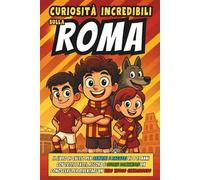 Curiosità Incredibili sulla Roma: Il Libro di Calcio per Bambini e Ragazzi di 8 11 anni con Tutti i Fatti, Record e Storie Romaniste da Conoscere per Diventare un Vero Tifoso Giallorosso