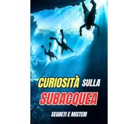 Curiosità sulla subacquea : Segreti e Misteri