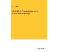 Curiosités De L'histoire Des Croyances Populaires Au Moyen Age
