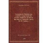Curiosités de l'histoire des remèdes, comprenant des recettes employées au moyen âge dans le Cambrés
