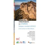 Curiosités géologiques du Chablais: Géoparc mondial UNESCO, entre Léman et Mont-Blanc