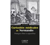 Curiosités médicales de Normandie: Pratiques d'hier à aujourd'hui