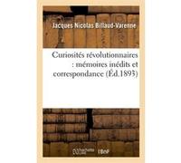 Curiosités révolutionnaires : mémoires inédits et correspondance (Éd.1893) Jacques Nicolas Billaud-Varenne (Auteur)