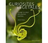 Curiosités végétales: Voyage au pays des plantes insolites