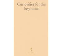 Curiosities for the Ingenious: Selected From the Most Authentic Treasures of Nature, Science and Art, Biography, History, and General Literature