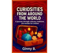 Curiosities from Around the World: A journey through cultures, traditions and wonders for children