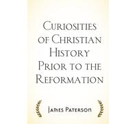 Curiosities of Christian History Prior to the Reformation