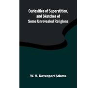 Curiosities of Superstition, and Sketches of Some Unrevealed Religions