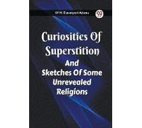 Curiosities Of Superstition And Sketches Of Some Unrevealed Religions