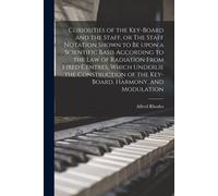 Curiosities Of The Key-Board And The Staff, Or The Staff Notation Shown To Be Upon A Scientific Basis According To The Law Of Radiation From Fixed Cen