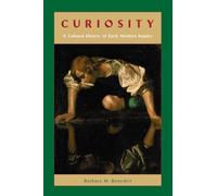 Curiosity: A Cultural History of Early Modern Inquiry