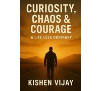 Curiosity - A Journey of Life, Love, and Lessons: From a small town in south india to Self-Discovery: A True Story of Resilience, Heartbreak, and Rebirth