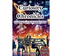 Curiosity Chronicles: Astonishing Facts For Inquisitive Minds: Each Fact Comes With A Captivating Explanation, Making Learning Fun And Insightful.