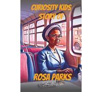 Curiosity Kids Story of Rosa Parks: How One Amazing Woman's Quiet and Inspiring Stand Changed the World (A Book for Amazing Young Readers About Civil Rights and Justice)