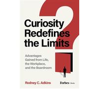 Curiosity Redefines the Limits Advantages Gained from Life, the Workplace, and the Boardroom - Rodney C. Adkins - ForbesBooks - ebook (ePub) - Livre