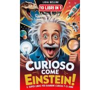 CURIOSO COME EINSTEIN - Il Super Libro per Bambini Curiosi (7-13 Anni): Svela Misteri, Fatti Assurdi e Record da Tutto il Mondo e Oltre! Con Esperimenti, Quiz, Giochi + BONUS Laboratorio Esclusivo