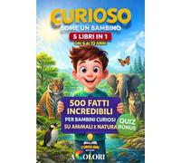 CURIOSO COME UN BAMBINO 5 Libri in 1: 500 Curiosità e Fatti Incredibili per Bambini Curiosi, su Animali e Natura