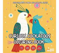 Curious Cockatoos Coloring Book - for Kids, Teens, Adults and Seniors with Easy and Simple Designs for Stress Free Relaxation