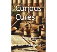 Curious Cures: A Journey Through Historical Healing Practices and Their Discoveries