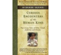 Curious Encounters of the Human Kind - Myanmar (Burma): True Asian Tales of Folly, Greed, Ambition and Dreams (Volume 1) by Paul Spencer Sochaczewski (2015-09-27)