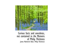 Curious Facts And Anecdotes, Not Contained In The Memoirs Of Philip Thickness