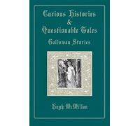 Curious Histories & Questionable Tales: Galloway Stories: Pertaining to quests, bogles, sprites, romantic and dolorous incidents, death, curses, ... fantasy, all in the fabled realm of Galloway