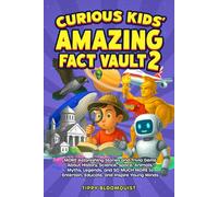 Curious Kids’ Amazing Fact Vault 2: MORE Astonishing Stories and Trivia Gems About History, Science, Space, Animals, Myths, Legends, and SO MUCH MORE to Entertain, Educate, and Inspire Young Minds
