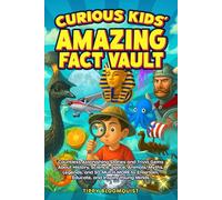 Curious Kids' Amazing Fact Vault: Countless Astonishing Stories and Trivia Gems About History, Science, Space, Animals, Myths, Legends, and SO MUCH MORE to Entertain, Educate, and Inspire Young Minds