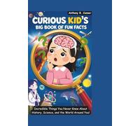 CURIOUS KID'S BIG BOOK OF FUN FACTS: Incredible Things You Never Knew About History, Science, and the World Around You!
