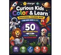 Curious Kids Color & Learn: Educational Coloring Book for Kids Ages 6-12 | 50 Fun Coloring Pages About Space, Animals & the Human Body