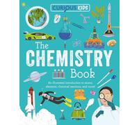Curious Kids: the Chemistry Book: An Illustrated Introduction to Atoms, Elements, Chemical Reactions, and More!