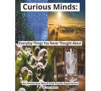 Curious Minds: Everyday Things You Never Thought About: A Word Find Puzzle Book of Simple Questions and Surprising Answers