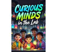 Curious Minds in the Lab: Fun Science Experiments and Easy STEM Stories for Kids Ages 6-12 (Chemistry, Physics, Energy & Simple Machines)