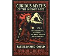 Curious Myths of the Middle Ages: Volume One - The Wandering Jew, Venusberg (The Mountain of Venus/Tannhäuser), The Man in the Moon, and Other Stories (Serpent Books Classics)