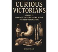 Curious Victorians: VI: 150 Strange Foods & Eating Habits From The Victorian Era