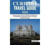 CURITIBA TRAVEL GUIDE 2025: Explore Green Parks, Innovative Architecture, Local Markets, and Insider Tips for a Unique Brazilian Escape.