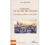 Curling... ou le jeu de galets Son histoire au Québec (1807-1980) - Pierre Richard - L'harmattan - broché - Guide