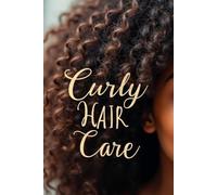 Curly Hair Care: The Complete Guide to Caring for Your Natural Curls