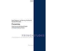 Currencies: Fiscal Fortunes And Cultural Capital In Nineteenth-Century France (French Studies Of The Eighteenth And Nineteenth Centuries)