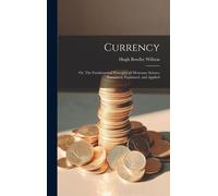 Currency; Or, The Fundamental Principles Of Monetary Science Postulated, Explained, And Applied