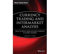 Currency Trading and Intermarket Analysis: How to Profit from the Shifting Currents in Global Markets