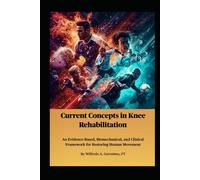 Current Concepts in Knee Rehabilitation: An Evidence-Based, Biomechanical, and Clinical Framework for Restoring Human Movement
